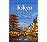 Tokyo: Gateway To The Extraordinary: Hidden Temples, Neon Streets, Street Food Markets and the Secrets of Japan's Electric Capital (Wander Japan: The Complete City-by-City Travel Series)