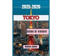 TOKYO GUIDA DI VIAGGIO 2025-2026: Esplora la capitale del Giappone attraverso monumenti, quartieri e segreti locali
