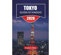 TOKYO GUIDA DI VIAGGIO 2025-2026: Scopri le principali attrazioni del Giappone, le gemme nascoste, i quartieri dello shopping, i punti di ristoro e i consigli pratici per i visitatori