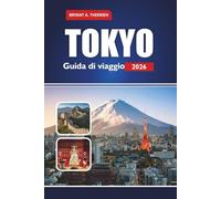 TOKYO Guida di viaggio 2026: Esplora le principali attrazioni, le gemme nascoste, la cultura, la cucina, l'avventura e i luoghi da non perdere