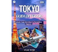 TOKYO GUIDA DI VIAGGIO 2026: Grattacieli, templi, notti al neon e la vita quotidiana giapponese