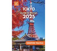 Tokyo Guide de voyage 2025: Aventurez-vous dans les merveilles urbaines du Japon et découvrez des conseils de voyage intelligents pour une aventure ... (Tokyo Travel Guides Language Collection)
