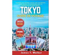 TOKYO GUIDE DE VOYAGE 2025: Découvrez des cultures cachées, des monuments uniques et des voyages extraordinaires pour les explorateurs de toutes sortes