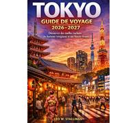 TOKYO GUIDE DE VOYAGE 2026-2027: Découvrez des ruelles cachées, des horizons vertigineux et une histoire vivante