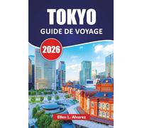 TOKYO GUIDE DE VOYAGE 2026: Découvrez les sites culturels, la cuisine de rue, les boutiques et les attractions incontournables de la capitale japonaise