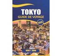 Tokyo Guide De Voyage 2026: Explorez les merveilles modernes du Japon, les temples historiques, la culture de rue animée, les sites incontournables et les joyaux cachés