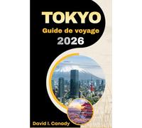 TOKYO Guide de voyage 2026: Planifier des journées réussies, se repérer dans les transports, bien manger et éviter les erreurs courantes des visiteurs