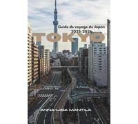 TOKYO GUIDE DE VOYAGE DU JAPON 2025-2026: Explorez la capitale dynamique du Japon : Tokyo, une aventure inoubliable