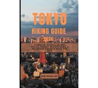 TOKYO HIKING GUIDE 2026: Discover Japan’s Secret Trails, Forest Sanctuaries & Mountain Escapes Near the City (SUMMITS & TRAILS: GLOBAL HIKING GUIDES)
