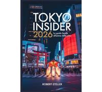 Tokyo Insider 2026: la guida locale all'anima della città: Scopri tesori nascosti, cucina autentica e cultura a un prezzo conveniente | Con frasi essenziali, mappe dettagliate e itinerari