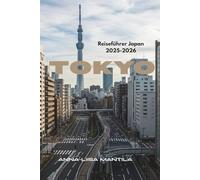 TOKYO JAPAN REISEFÜHRER 2025-2026: Die besten Tipps, Sehenswürdigkeiten und Erlebnisse für deinen perfekten Aufenthalt
