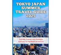 Tokyo Japan Summer Travel Guide 2025: Culture, Cuisine, and Seasonal Festivals in the Heart of the City (TRAVELS, VACATIONS AND TOURS)