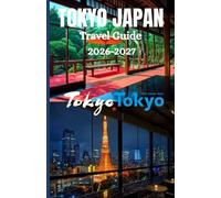 Tokyo Japan Travel Guide 2026-2027: “Explore the Heart of Japan: Culture, Cuisine & City Adventures Await”