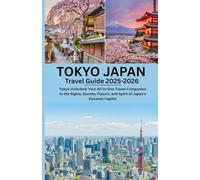 TOKYO JAPON GUIDE DE VOYAGE 2025-2026: Tokyo Unlocked : votre compagnon de voyage tout-en-un pour découvrir les sites, les secrets, les saveurs et l'esprit de la capitale dynamique du Japon