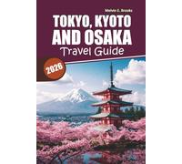Tokyo, Kyoto, and Osaka Travel Guide 2026-2027: Discover Authentic Cuisine, Local Secrets, and Insider Tips for First-Time Visitors