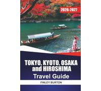 TOKYO, KYOTO, OSAKA and HIROSHIMA TRAVEL GUIDE 2026 - 2027: Day by Day Itineraries, Bullet Train Routes, Temple Visits, and Local Food Tips
