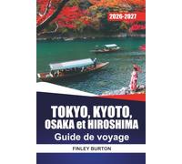 TOKYO, KYOTO, OSAKA et HIROSHIMA GUIDE DE VOYAGE 2026 - 2027: Itinéraires quotidiens, itinéraires en train à grande vitesse, visites de temples et conseils culinaires locaux