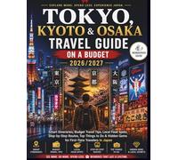 Tokyo, Kyoto & Osaka Travel Guide on a Budget 2026/2027: Smart Itineraries, Budget Travel Tips, Local Food Spots, Step-by-Step Routes, Top Things to Do & Hidden Gems for First-Time Travelers in Japan