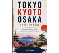 TOKYO KYOTO OSAKA TRAVEL PLANNER: Planning Your Trip Through Japan’s Most Exciting Destinations