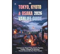 Tokyo, Kyoto & Osaka Van Life Guide 2026: Campervan Road Trips, Scenic Routes, Hidden Villages & Detailed Travel Itineraries for First Timers