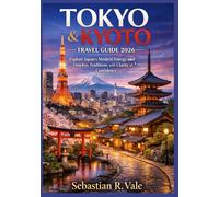 TOKYO & KYOTO TRAVEL GUIDE 2026: Explore Japan’s Modern Energy and Timeless Traditions with Clarity and Confidence