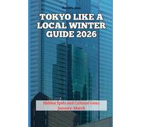 Tokyo Like a Local Winter Guide 2026: Hidden Spots and Cultural Gems January-March: 19 (2026 Travel Books, Vacation and Tour Guides)