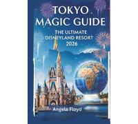 TOKYO MAGIC GUIDE: THE ULTIMATE DISNEYLAND RESORT 2026: Explore Disneyland, DisneySea, Hotels, Dining & Family Fun