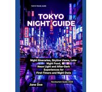 TOKYO NIGHT GUIDE: Night Itineraries, Skyline Views Late-Night Food Hidden Gems, and After-Dark Experiences for First-Timers and Night Owls