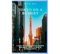 TOKYO ON A BUDGET: A 5-Day Guide with Local Secrets and Smart Ways to Save in Japan’s Capital