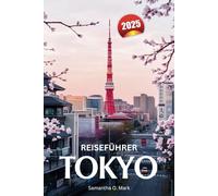 Tokyo REISEFÜHRER 2025: Erleben Sie Japans beste Attraktionen, authentische Küche, versteckte Viertel und lokale Kultur für den perfekten Kurzurlaub in Asien