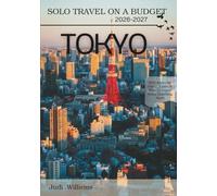 TOKYO SOLO TRAVEL ON A BUDGET (2026 - 2027): Real Advice on Safety, Costs, & What to Expect When Traveling Alone (Solo Smart City Guides)