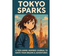Tokyo Sparks: A Teen Anime-Inspired Journal to Ignite Your Dreams & Adventures