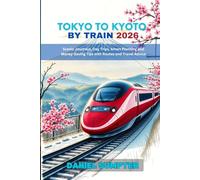 Tokyo to Kyoto by Train 2026: Scenic Journeys, Day Trips, Smart Planning and Money-Saving Tips with Routes and Travel Advice (Rail Routes & Hidden Stops)
