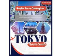 TOKYO TRAVEL GUIDE 2025-2026:: A Companion to Iconic Sights, Hidden Gems, and the Rich Culture and Festivals of Japan's Capital