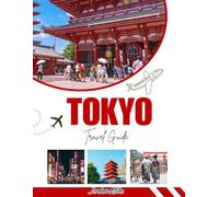TOKYO TRAVEL GUIDE 2025-2026: Explore Japan’s Capital with Top Attractions, Hidden Gems, Foodie Adventures, Shopping Districts, Cultural Experiences & Local Travel Tips