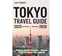 TOKYO TRAVEL GUIDE 2025-2026: Tokyo Made Simple - Maps, Tips & Must-See Spots