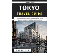 Tokyo travel guide 2025-2026: Your Complete Guide to Neighborhoods, Food, Culture, Day Trips, and Essential Travel Tips