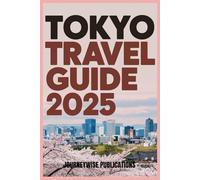 TOKYO TRAVEL GUIDE 2025: Discover the Heart of Japan: Culture, Cuisine, and Adventure