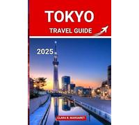 TOKYO TRAVEL GUIDE 2025: Insider Tips, Top Attractions & Hidden Gems for First-Time Visitors, Foodies & Culture Lovers