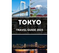 TOKYO TRAVEL GUIDE 2025: Tokyo Like Never Before: Your Ultimate Companion to Exploring Tokyo in 2025