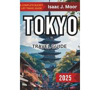 TOKYO TRAVEL GUIDE 2025: Uncover the Secret of the City That Never Sleeps