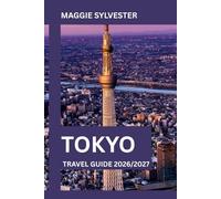 TOKYO TRAVEL GUIDE 2026/2027: Discover Top Attractions, Detailed Itineraries, What to Eat, Where to Stay and Practical Tips for First-Time Visitors