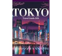 Tokyo Travel Guide 2026: A Companion for First Time Visitors and Returning Travelers to the Japan's Capital