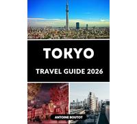 TOKYO TRAVEL GUIDE 2026: Explore Japan’s Most Exciting City with Insider Tips, Must-See Attractions, and Practical Itineraries