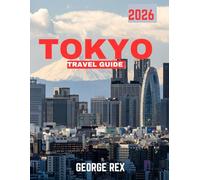 TOKYO TRAVEL GUIDE 2026: Unlock the Hidden Gems, Iconic Landmarks, and Vibrant Culture of Japan’s Most Exciting City