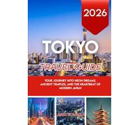 TOKYO TRAVEL GUIDE 2026: Your Journey into Neon Dreams, Ancient Temples, and the Heartbeat of Modern Japan