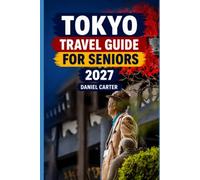 TOKYO TRAVEL GUIDE FOR SENIORS 2027: Accessible Itineraries, Comfort-First Planning, and Stress-Free Navigation for Your Best Japan Trip (Lost in Japan ?)