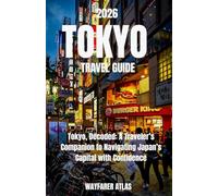 Tokyo Travel Guide: Tokyo, Decoded: A Traveler’s Companion to Navigating Japan’s Capital with Confidence