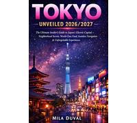 TOKYO UNVEILED 2026/2027 (FULL-COLOR): The Ultimate Insider’s Guide to Japan’s Electric Capital - Neighborhood Secrets, World-Class Food, Seamless Navigation & Unforgettable Experiences