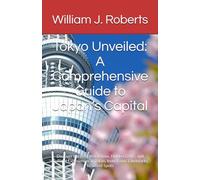 Tokyo Unveiled: A Comprehensive Guide to Japan’s Capital: Discover the Best Attractions, Hidden Gems, and Cultural Experiences in Tokyo, from Iconic Landmarks to Secret Spots